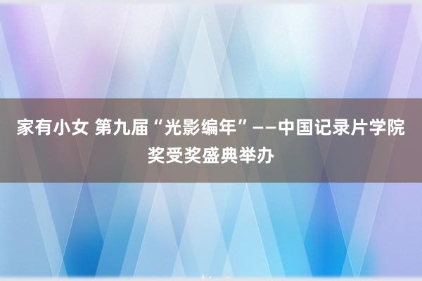 家有小女 第九届“光影编年”——中国记录片学院奖受奖盛典举办