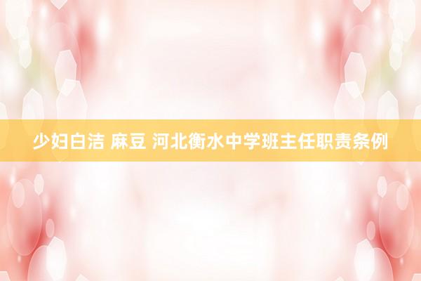 少妇白洁 麻豆 河北衡水中学班主任职责条例