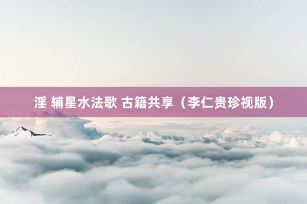 淫 辅星水法歌 古籍共享（李仁贵珍视版）